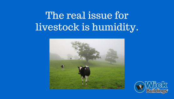 Humidity is the issue for livestock.