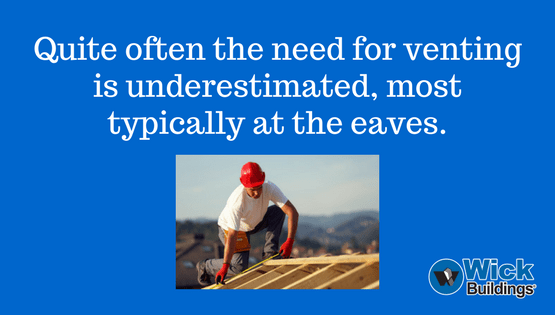 Quite often the need for venting is underestimated, most typically at the eaves.