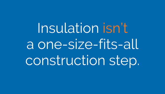 Insulation isn’t a one-size-fits-all construction step.